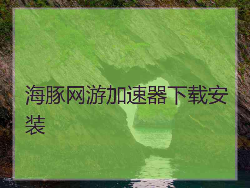 海豚网游加速器下载安装