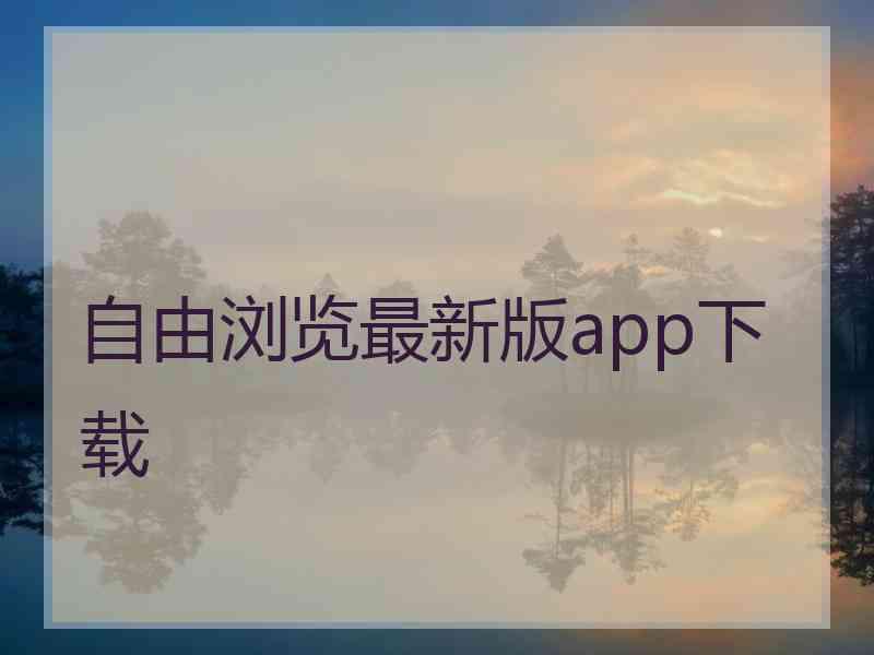 自由浏览最新版app下载