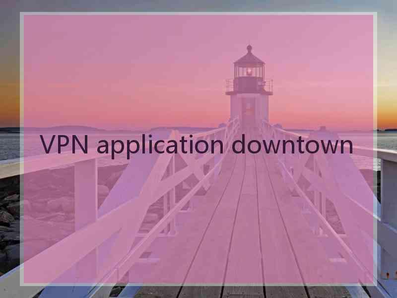 VPN application downtown