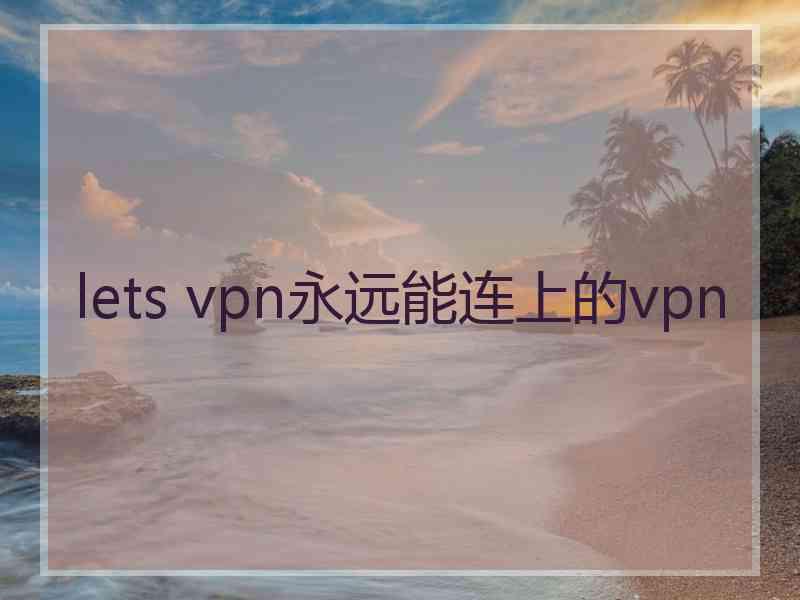 lets vpn永远能连上的vpn