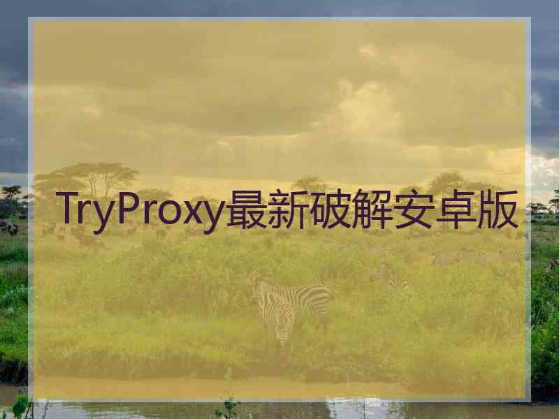 TryProxy最新破解安卓版