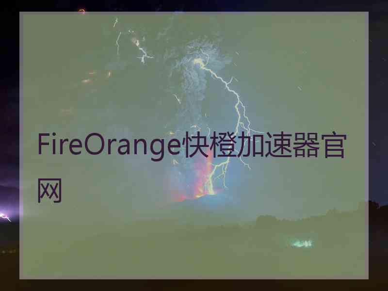 FireOrange快橙加速器官网