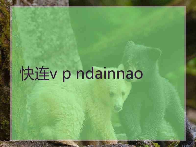 快连v p ndainnao