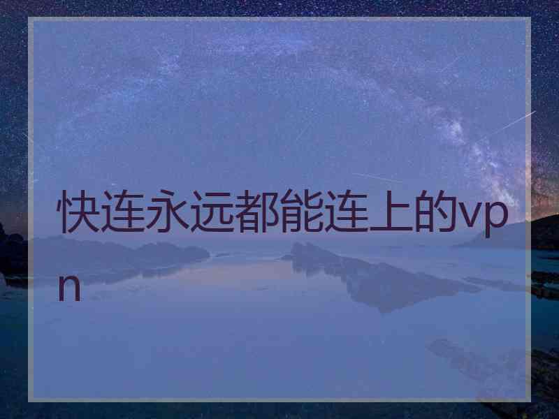 快连永远都能连上的vpn