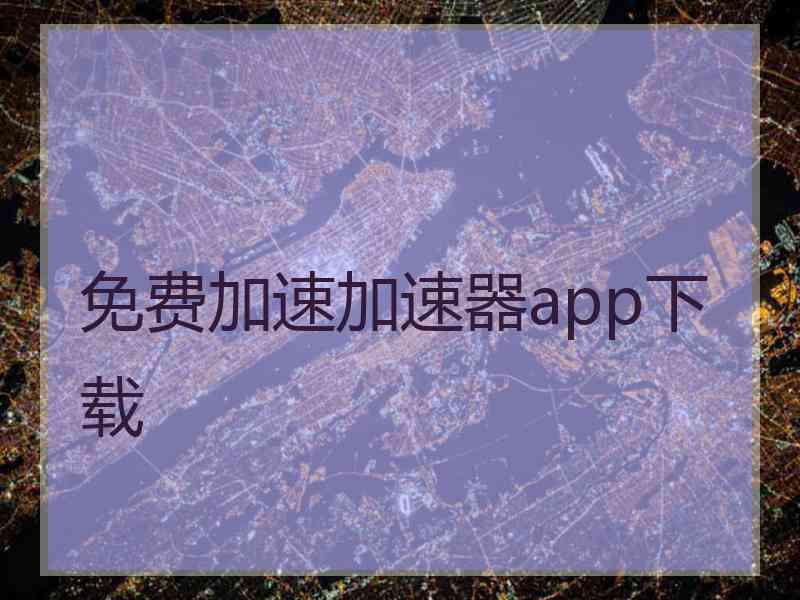 免费加速加速器app下载