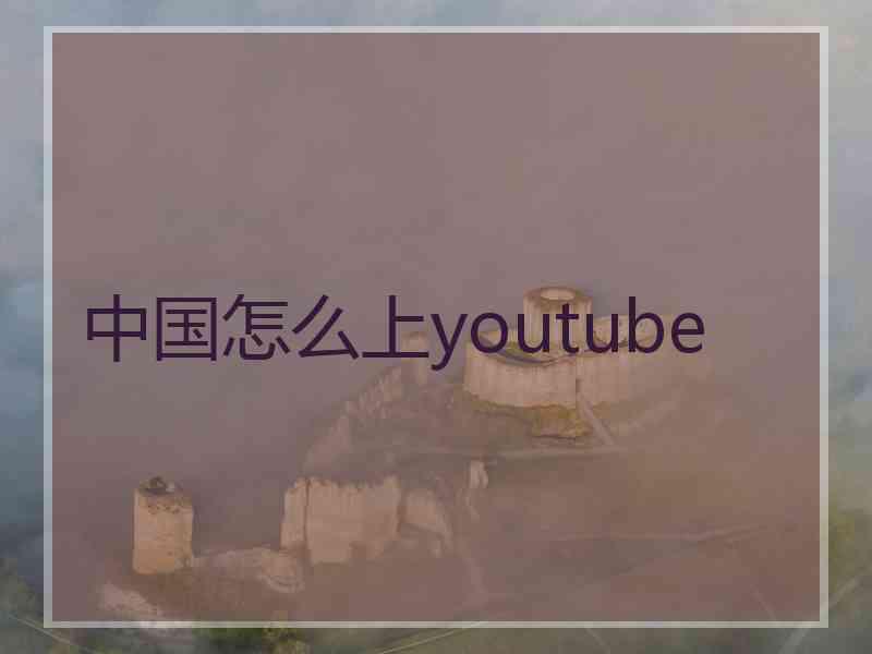 中国怎么上youtube