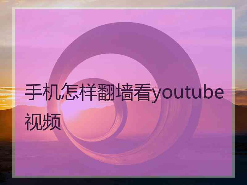 手机怎样翻墙看youtube视频