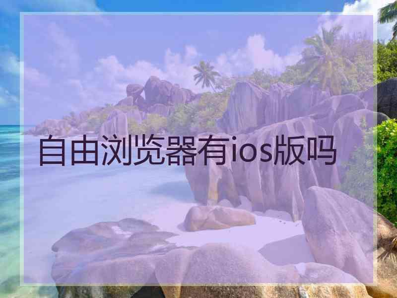 自由浏览器有ios版吗