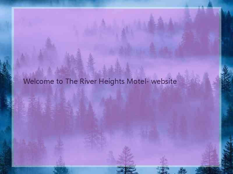 Welcome to The River Heights Motel- website  