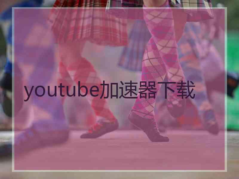 youtube加速器下载