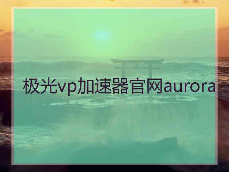 极光vp加速器官网aurora