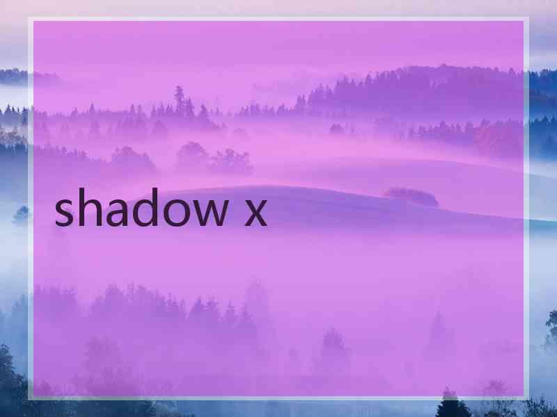 shadow x