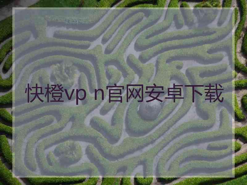 快橙vp n官网安卓下载